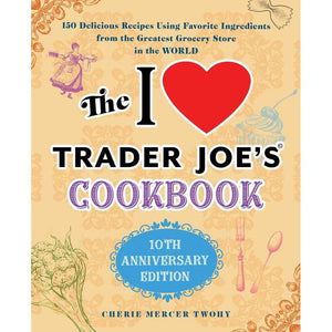 I Love Trader Joe's Cookbook: 10th Anniversary Edition