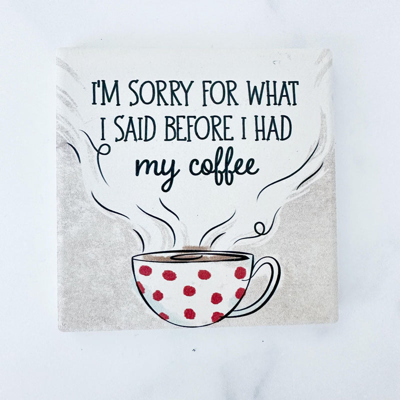 Sorry For What I Said Before Coffee Ceramic Coaster